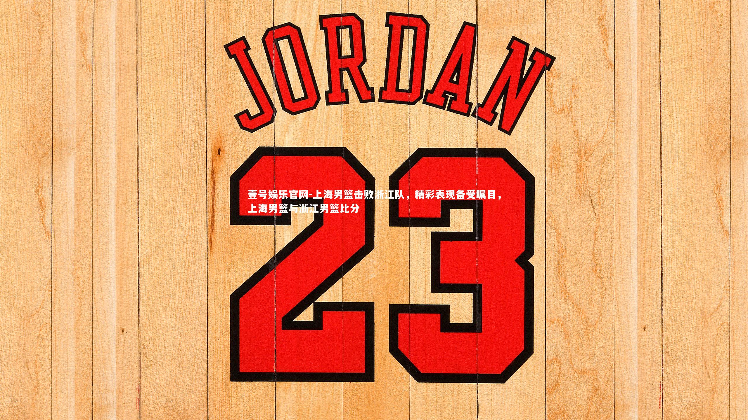 上海男篮击败浙江队，精彩表现备受瞩目，上海男篮与浙江男篮比分