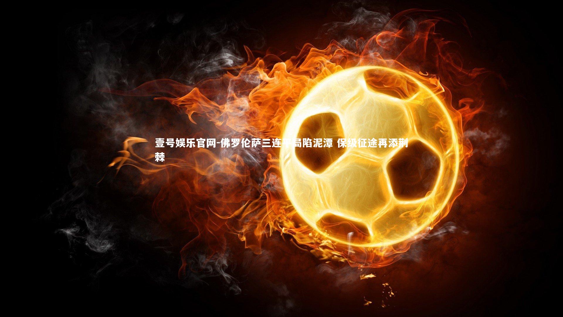 佛罗伦萨三连平局陷泥潭 保级征途再添荆棘