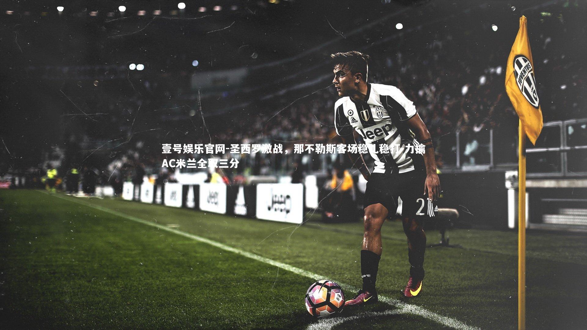 圣西罗激战，那不勒斯客场稳扎稳打 力擒AC米兰全取三分